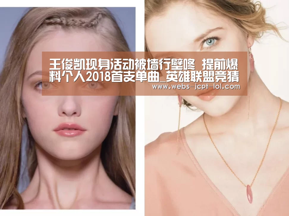 王俊凯现身活动被墙行壁咚 提前爆料个人2018首支单曲_英雄联盟竞猜大厅 (图3) 英雄联盟竞猜大厅