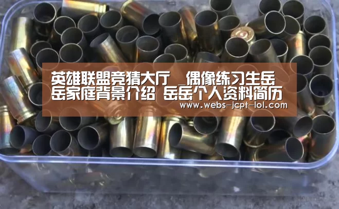 英雄联盟竞猜大厅 _偶像练习生岳岳家庭背景介绍 岳岳个人资料简历(图1) LOL全球总决赛下注官方网站